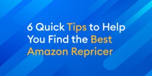 6 Quick Tips to Help You Find the Best Amazon Repricer