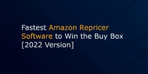 Fastest Amazon Repricer Software to Win the Buy Box [2022 Version]