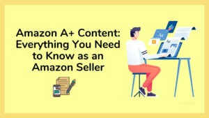 Amazon A+ Content: Everything You Need to Know as an Amazon Seller