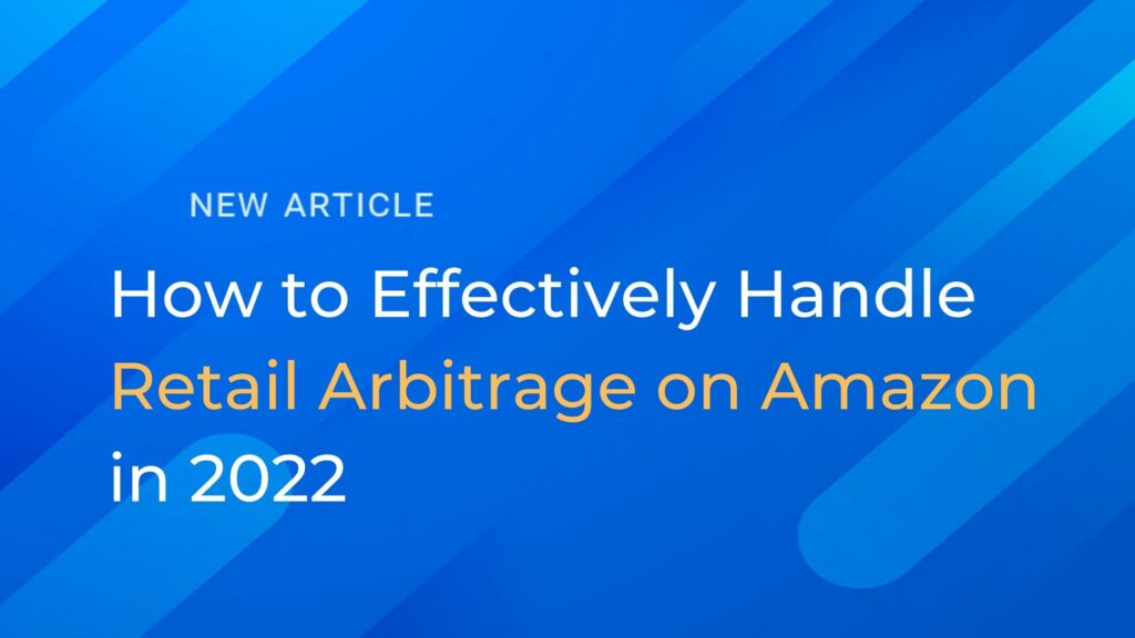 How to Effectively Handle Retail Arbitrage on Amazon in 2022