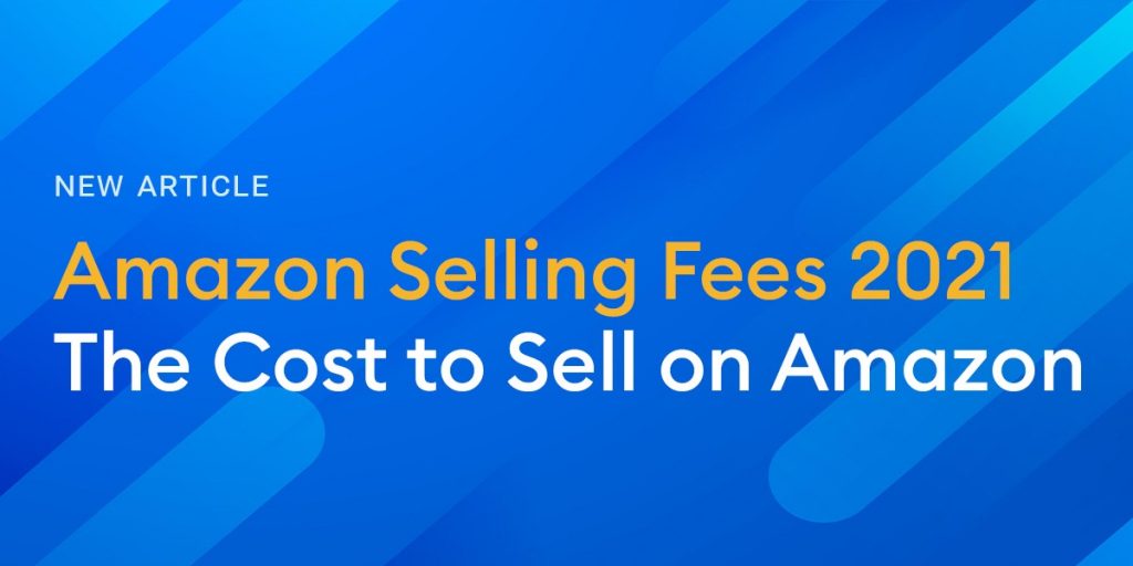 Amazon Selling Fees 2021 – The Cost To Sell On Amazon