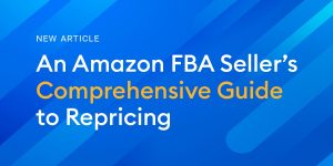 An Amazon FBA Seller’s Comprehensive Guide to Repricing