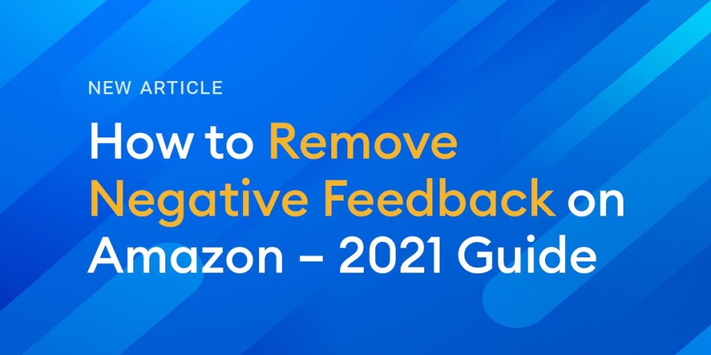 How To Remove Negative Feedback On Amazon – 2021 Guide