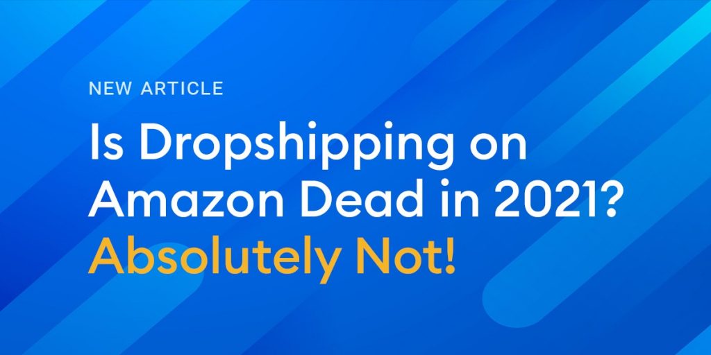 Is Dropshipping On Amazon Dead In 2021 Absolutely Not