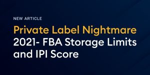 Private Label Nightmare 2021: FBA Storage Limits and IPI Score