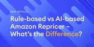Rule-based vs. AI-based Amazon Repricer – What’s the Difference?