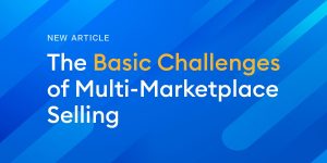 The Basic 4 Challenges of Multi-Marketplace Selling