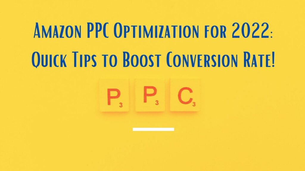 Amazon PPC Optimization for 2022: Quick Tips to Boost Conversion Rate!