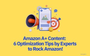 Amazon A+ Content: 6 Optimization Tips by Experts to Rock Amazon!