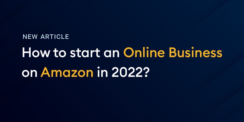 How to start an Online Business on Amazon in 2022?