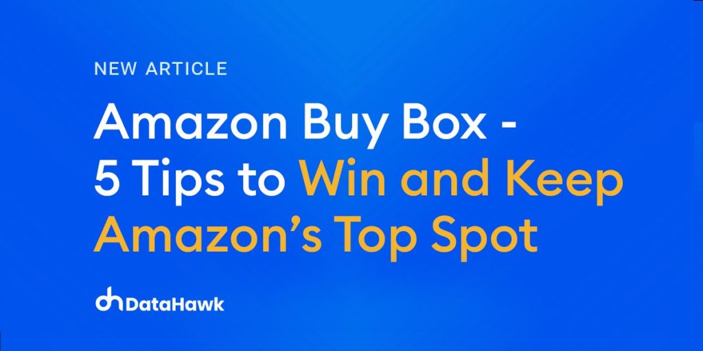 Amazon Buy Box – 5 Tips to Win and Keep Amazon’s Top Spot