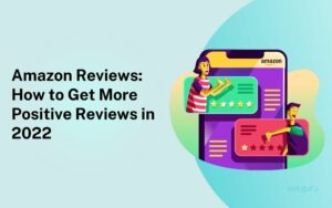 Amazon Reviews: How to Get More Positive Reviews in 2022