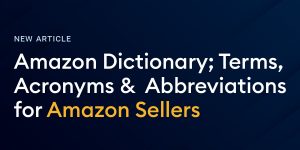 Amazon Dictionary; Terms, Acronyms & Abbreviations for Amazon Sellers