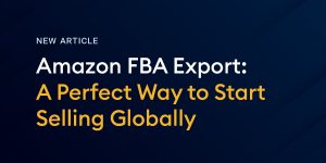 Amazon FBA Export: A Perfect Way to Start Selling Globally
