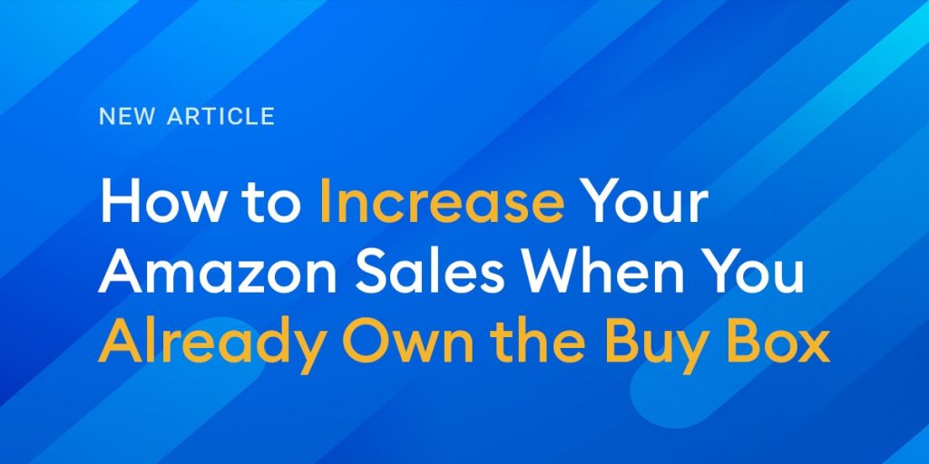 How to Increase Amazon Sales When You Already Have the Buy Box