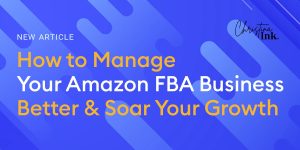 How to Manage Your Amazon FBA Business Better and Soar Your Growth