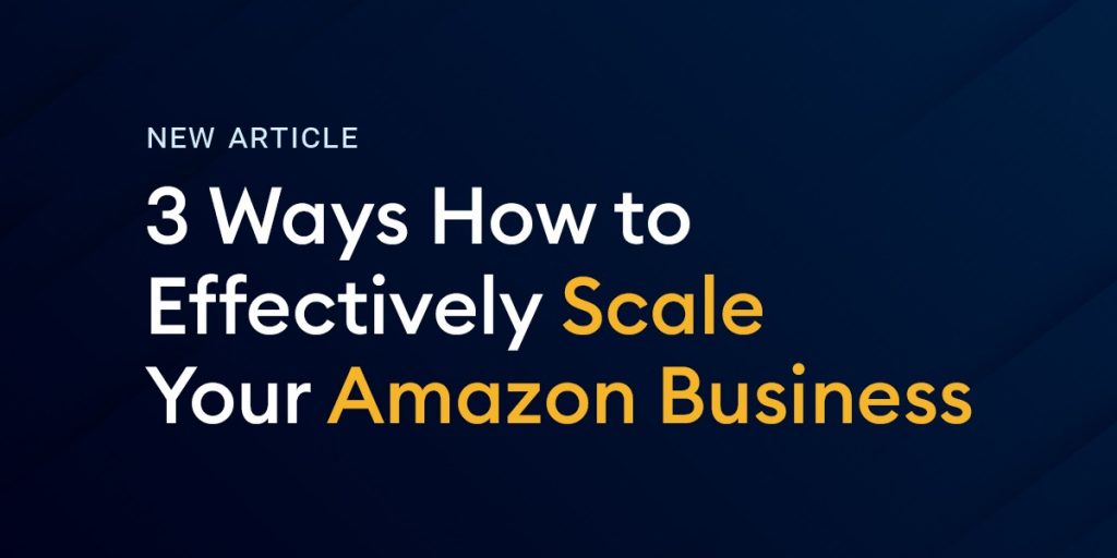 3 Ways How to Effectively Scale Your Amazon Business