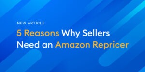 5 Reasons Why Sellers Need an Amazon Repricer Tool