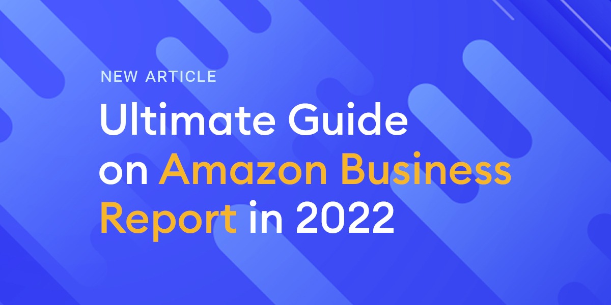 Ultimate Guide on Amazon Business Report In 2022 Eva.guru