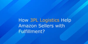 How 3PL Logistics Help Amazon Sellers with Fulfillment?