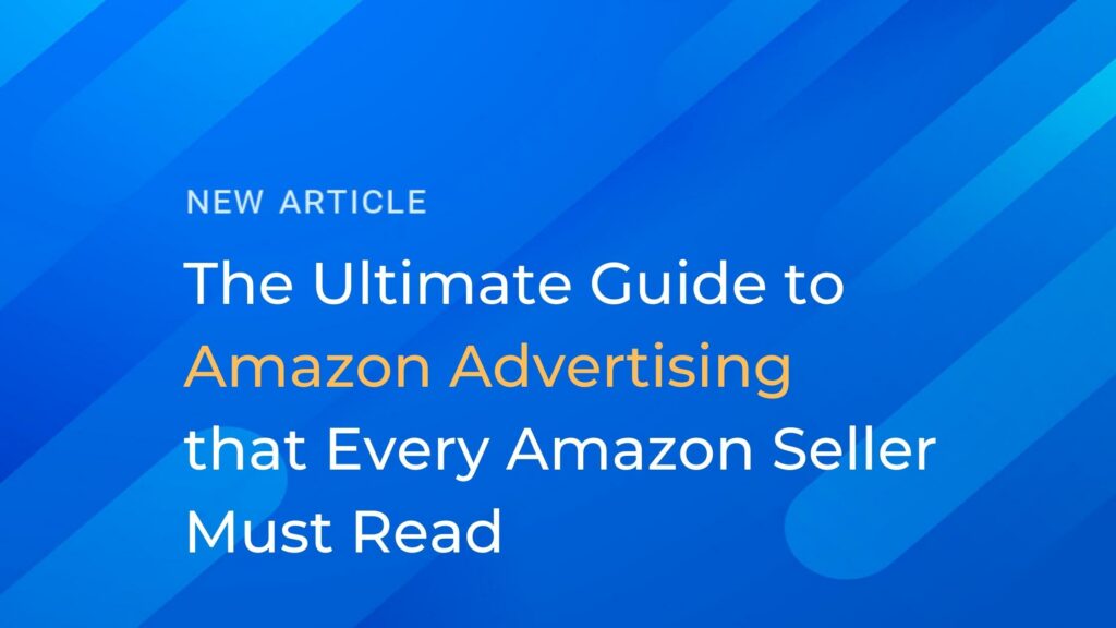 The Ultimate Guide to Amazon Advertising that Every Amazon Seller Must Read
