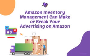 Inventory Management Can Make or Break Your Advertising on Amazon