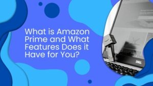 What is Amazon Prime and What Features Does it Have for You?
