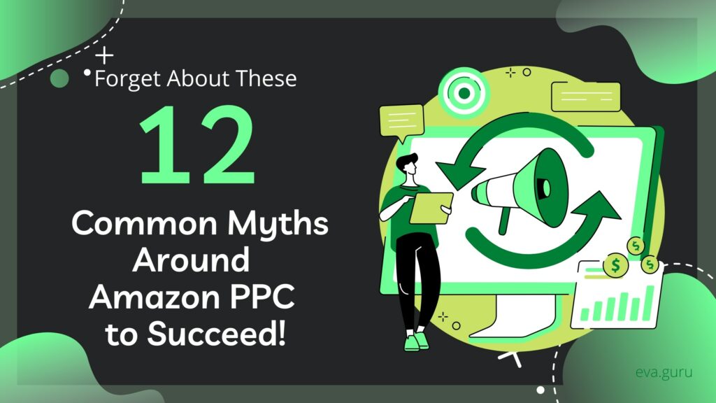 Forget About These 12 Common Myths Around Amazon PPC to Succeed!