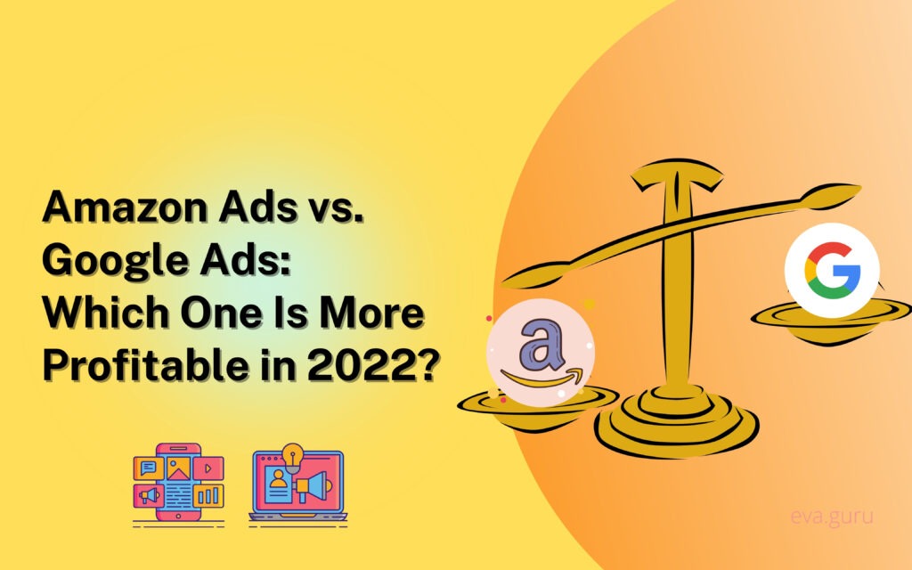 Amazon Ads vs. Google Ads: Which One Is More Profitable in 2022?