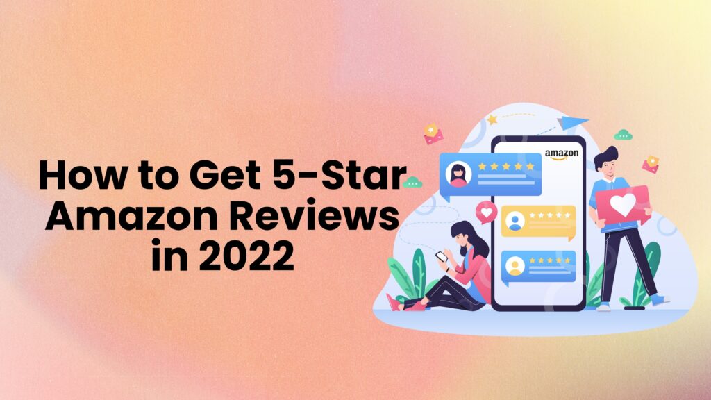 How to Get 5-Star Amazon Reviews in 2022