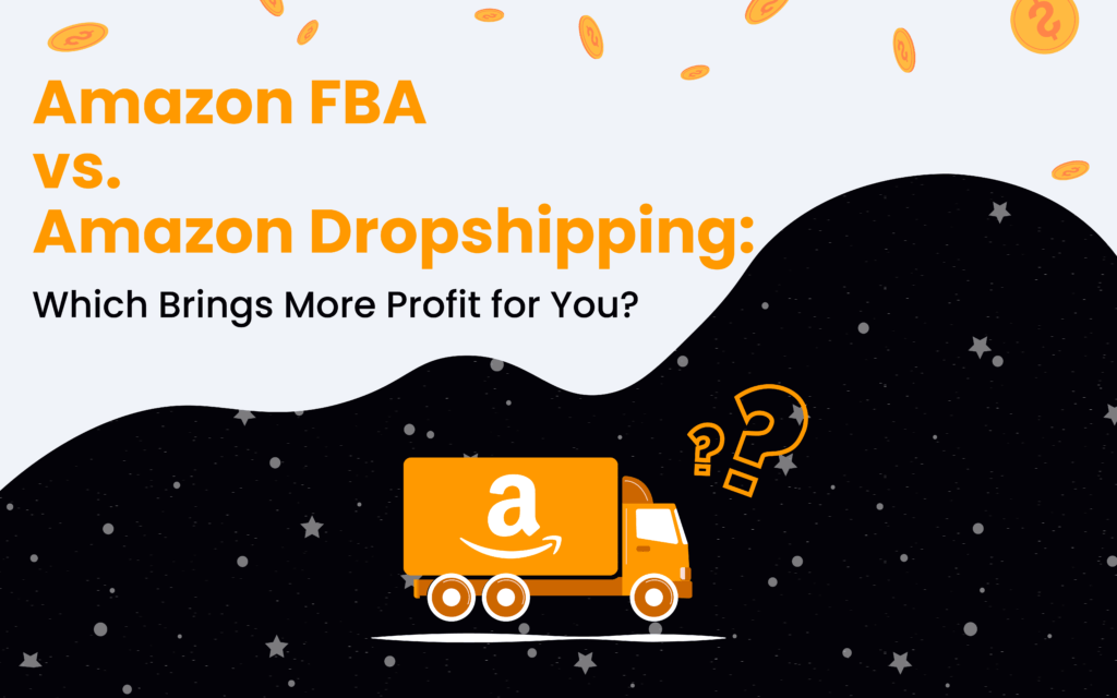 Amazon FBA vs. Dropshipping: Which Brings More Profit for You?