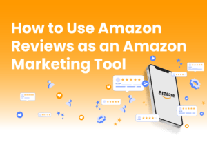 How to Use Amazon Reviews as an Amazon Marketing Tool