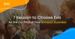 7 Reasons To Choose Eva as the Co-Pilot of Your Amazon Business
