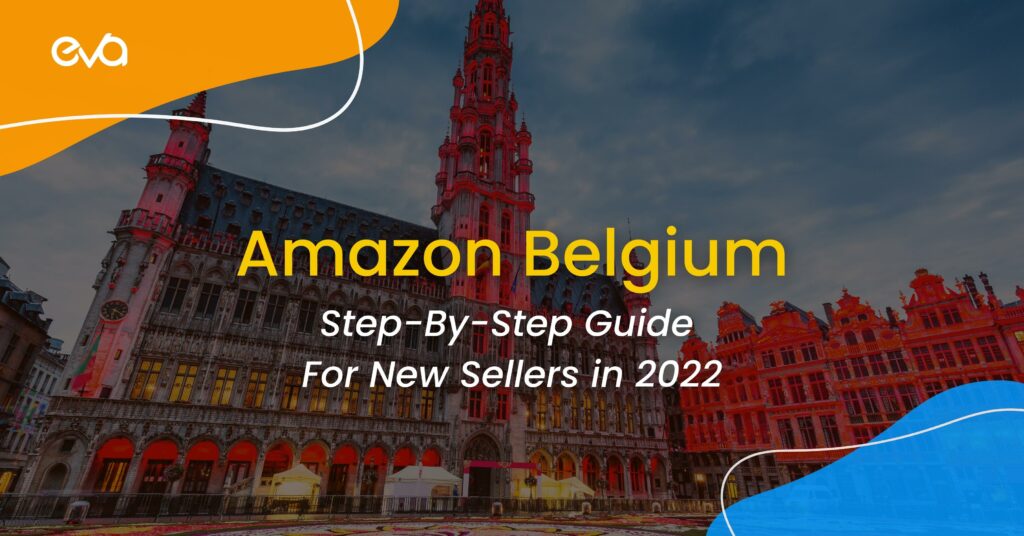 Amazon Belgium: Step-By-Step Guide for New Sellers in 2022