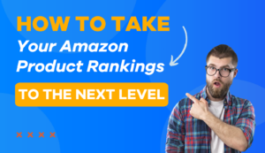 How To Take Your Amazon Product Rankings To The Next Level