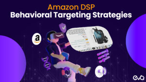 Amazon DSP: Behavioral Targeting Strategies for Increased ROI