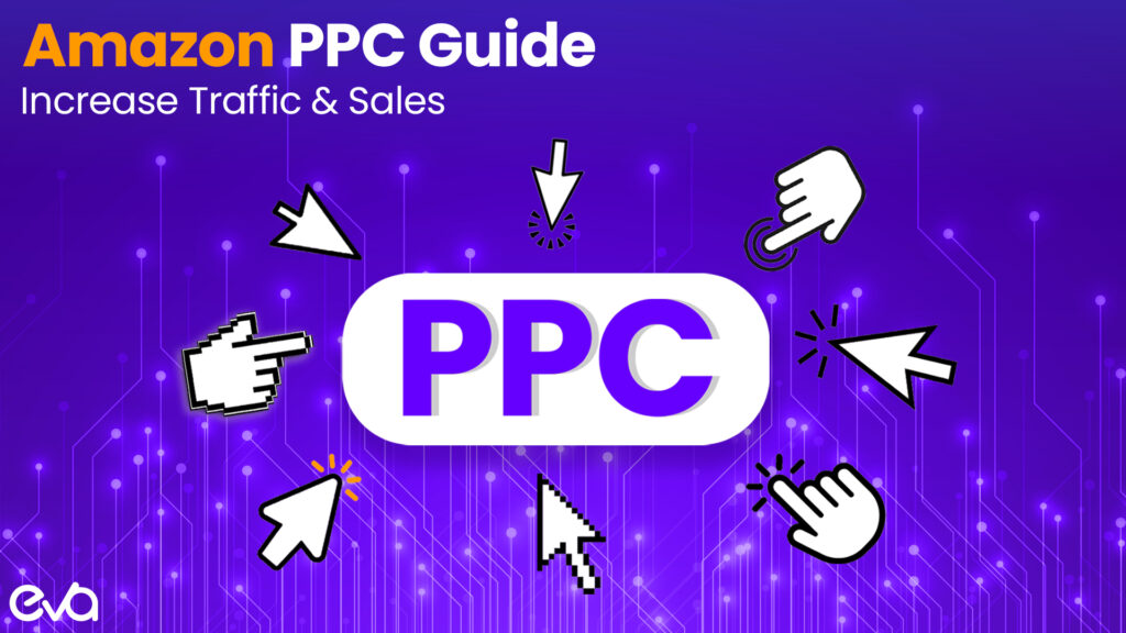 Amazon PPC: Ultimate Guide To Increase Traffic & Sales [2023 Updated]