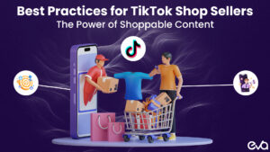 The Power of Shoppable Content: Best Practices for TikTok Shop Sellers