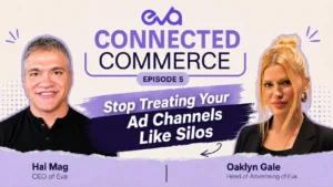 Hai Mag and Oaklyn Gale discuss why brands should stop treating ad channels like silos on the Eva Connected Commerce podcast