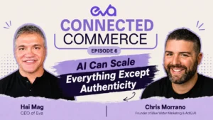 Hai Mag and Chris Morrano discuss how AI can scale everything except authenticity on the Eva Connected Commerce podcast